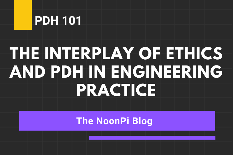 PDH 101: The Interplay of Ethics and PDH in Engineering Practice